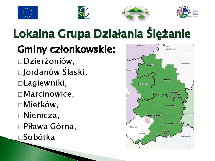 Lokalna Grupa Działania Ślężanie Gminy członkowskie: � Dzierżoniów, � Jordanów Śląski, � Łagiewniki, �