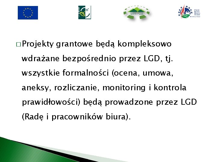 � Projekty grantowe będą kompleksowo wdrażane bezpośrednio przez LGD, tj. wszystkie formalności (ocena, umowa,