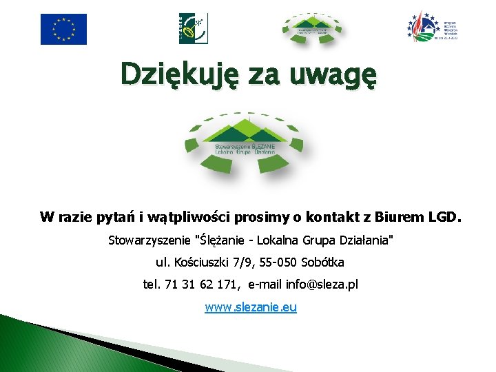 Dziękuję za uwagę W razie pytań i wątpliwości prosimy o kontakt z Biurem LGD.