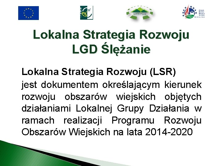 Lokalna Strategia Rozwoju LGD Ślężanie Lokalna Strategia Rozwoju (LSR) jest dokumentem określającym kierunek rozwoju