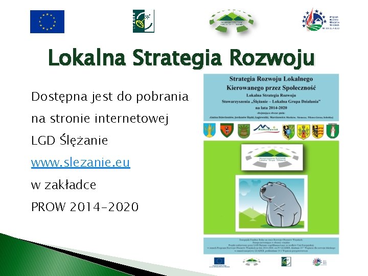 Lokalna Strategia Rozwoju Dostępna jest do pobrania na stronie internetowej LGD Ślężanie www. slezanie.