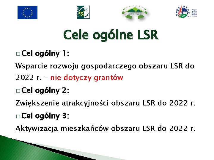 Cele ogólne LSR � Cel ogólny 1: Wsparcie rozwoju gospodarczego obszaru LSR do 2022