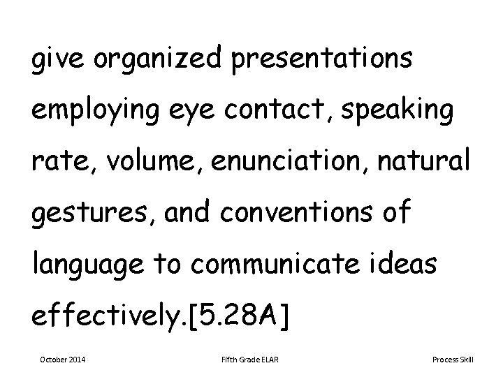 give organized presentations employing eye contact, speaking rate, volume, enunciation, natural gestures, and conventions