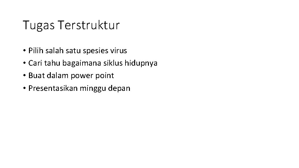 Tugas Terstruktur • Pilih salah satu spesies virus • Cari tahu bagaimana siklus hidupnya