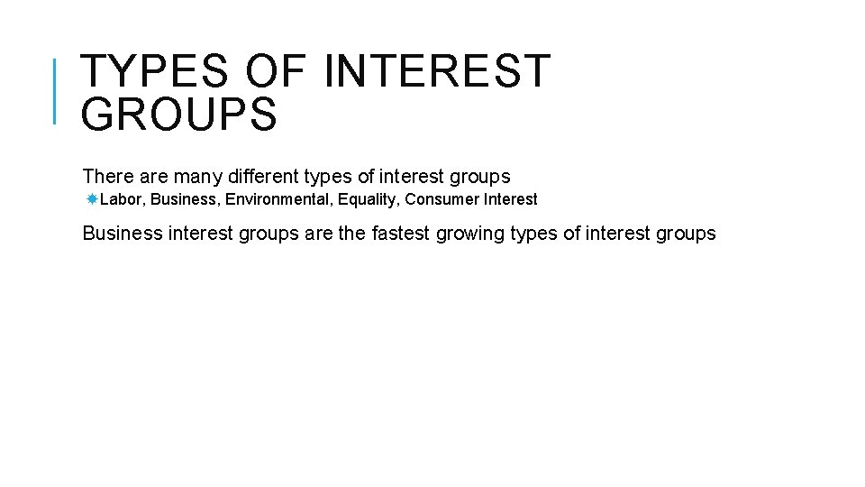 TYPES OF INTEREST GROUPS There are many different types of interest groups Labor, Business,