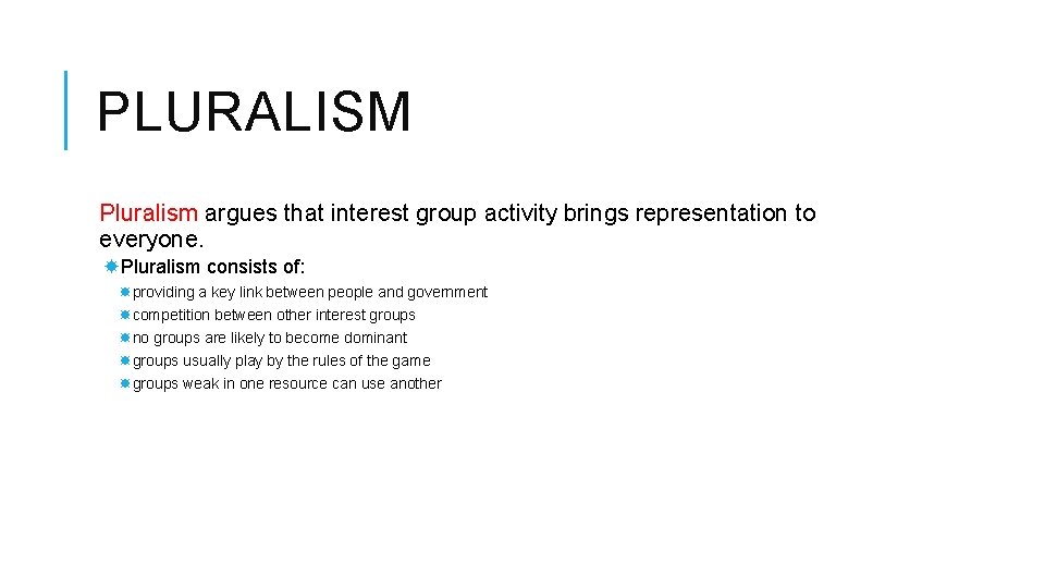 PLURALISM Pluralism argues that interest group activity brings representation to everyone. Pluralism consists of: