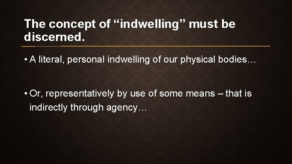 The concept of “indwelling” must be discerned. • A literal, personal indwelling of our The concept of “indwelling” must be discerned. • A literal, personal indwelling of our