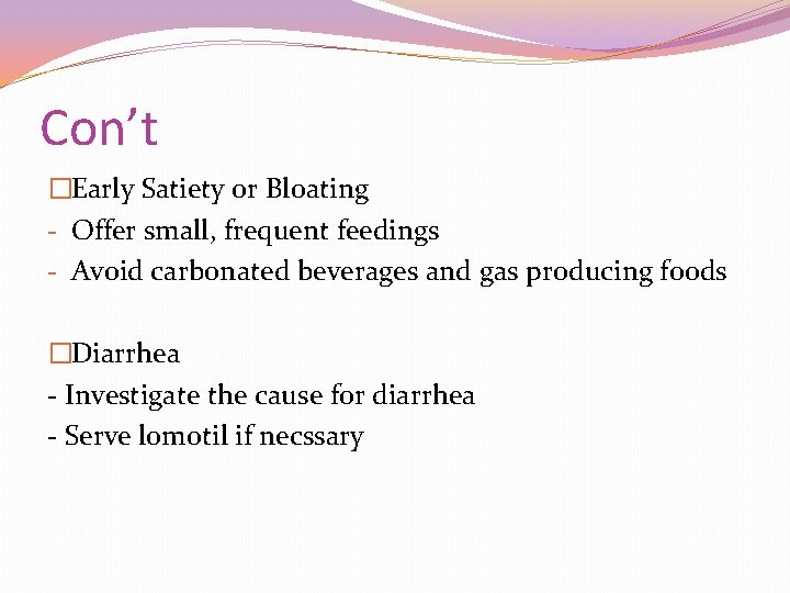 Con’t �Early Satiety or Bloating - Offer small, frequent feedings - Avoid carbonated beverages