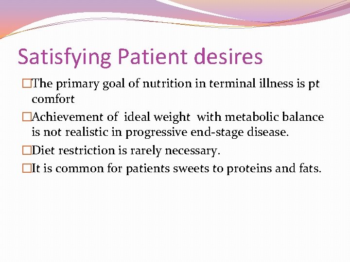 Satisfying Patient desires �The primary goal of nutrition in terminal illness is pt comfort