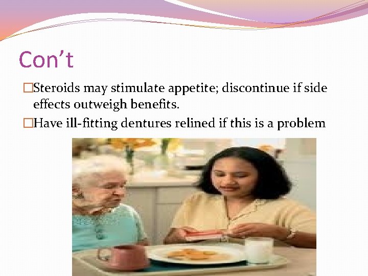 Con’t �Steroids may stimulate appetite; discontinue if side effects outweigh benefits. �Have ill-fitting dentures