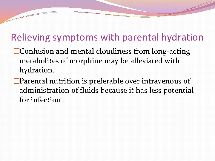 Relieving symptoms with parental hydration �Confusion and mental cloudiness from long-acting metabolites of morphine