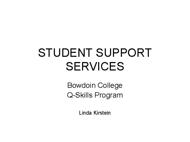 STUDENT SUPPORT SERVICES Bowdoin College Q-Skills Program Linda Kirstein 