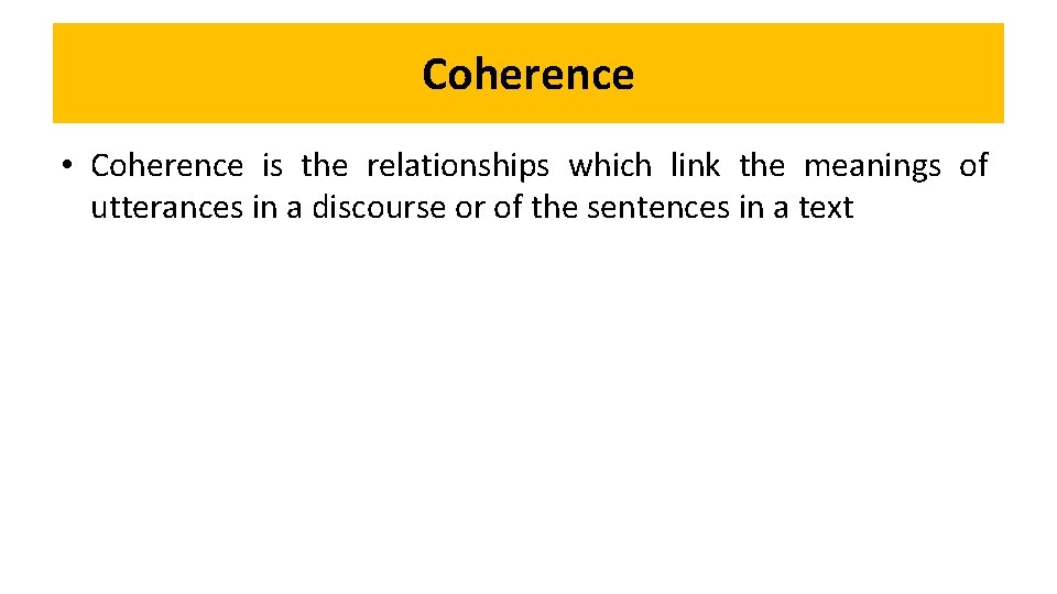 Coherence • Coherence is the relationships which link the meanings of utterances in a