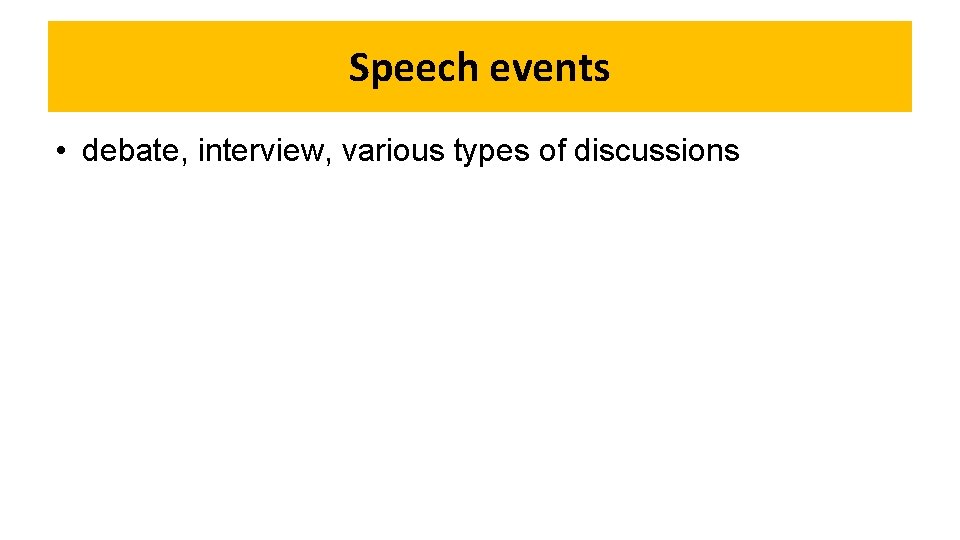 Speech events • debate, interview, various types of discussions 