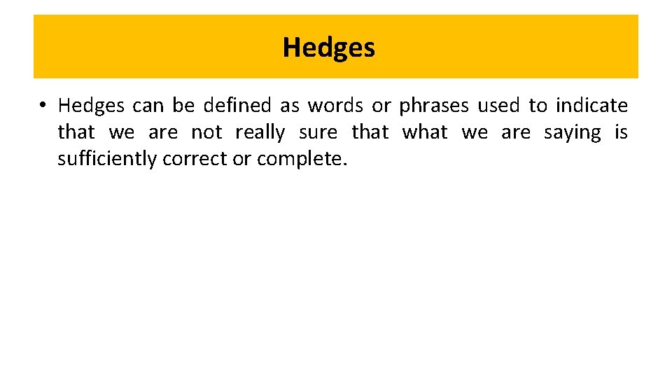 Hedges • Hedges can be defined as words or phrases used to indicate that