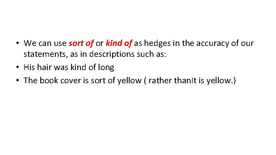  • We can use sort of or kind of as hedges in the