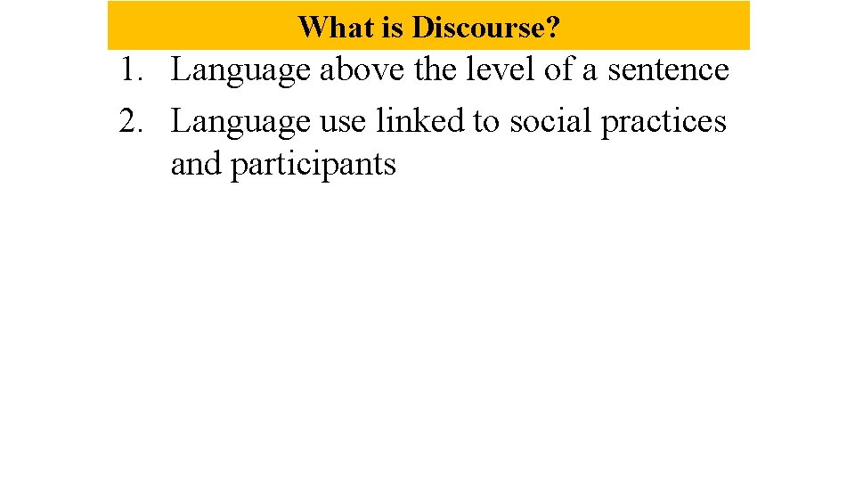 What is Discourse? 1. Language above the level of a sentence 2. Language use