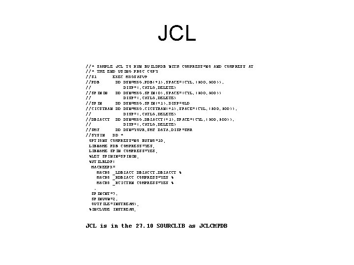 JCL //* SAMPLE JCL TO RUN BUILDPDB WITH COMPRESS=NO AND COMPRESS AT //* THE