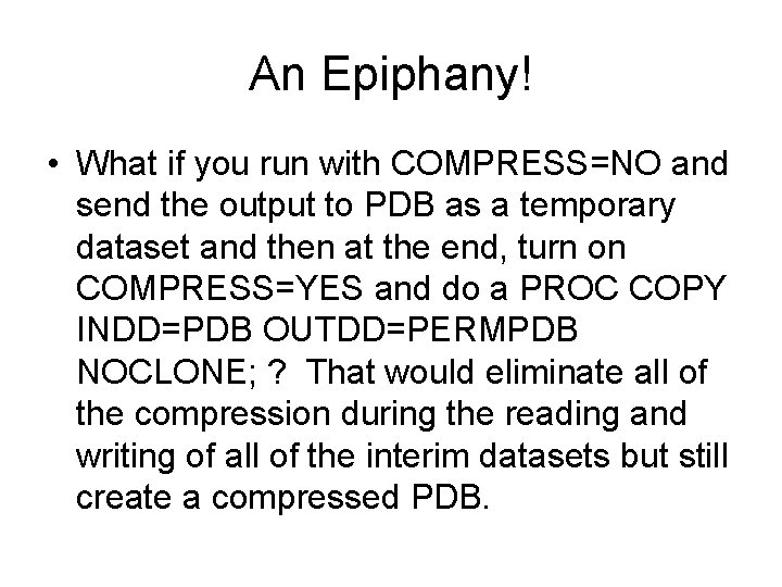An Epiphany! • What if you run with COMPRESS=NO and send the output to