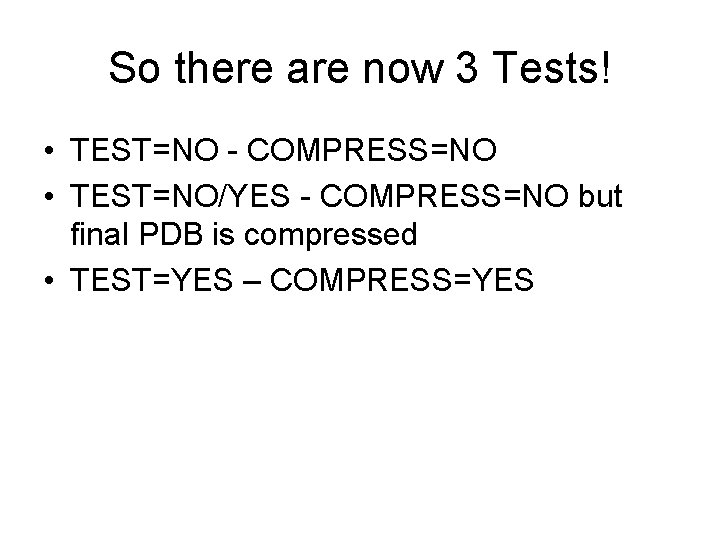 So there are now 3 Tests! • TEST=NO - COMPRESS=NO • TEST=NO/YES - COMPRESS=NO