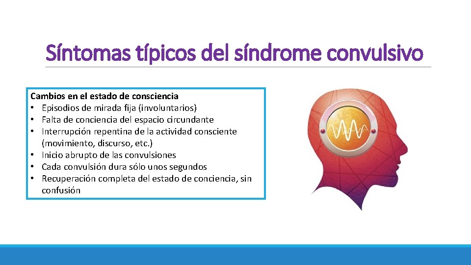 Síntomas típicos del síndrome convulsivo Cambios en el estado de consciencia • Episodios de