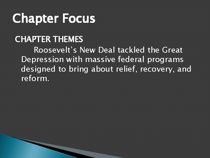 Chapter Focus CHAPTER THEMES Roosevelt’s New Deal tackled the Great Depression with massive federal