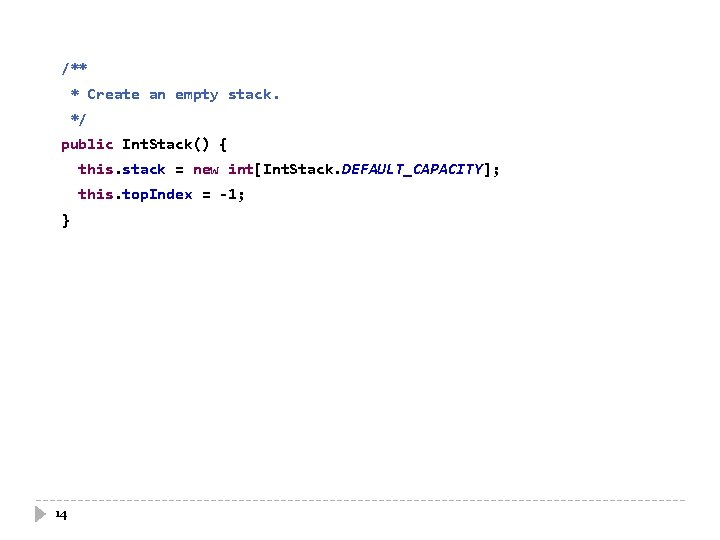 /** * Create an empty stack. */ public Int. Stack() { this. stack =