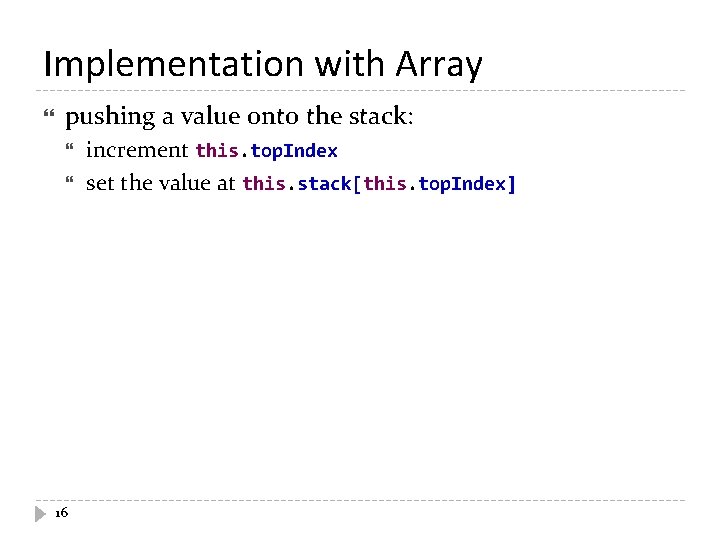 Implementation with Array pushing a value onto the stack: 16 increment this. top. Index