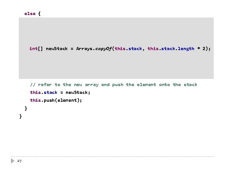 else { // make a new array with greater capacity int[] new. Stack =