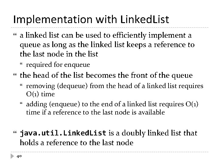 Implementation with Linked. List a linked list can be used to efficiently implement a