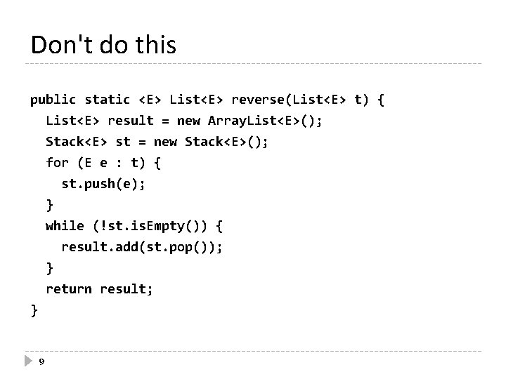 Don't do this public static <E> List<E> reverse(List<E> t) { List<E> result = new