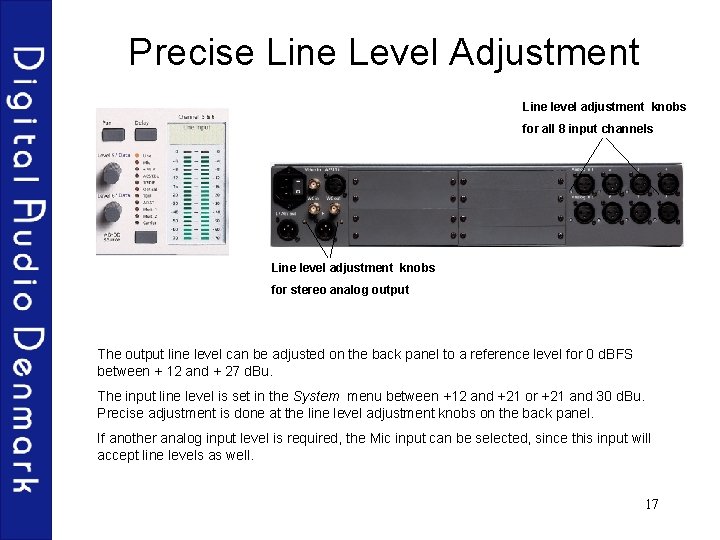 Precise Line Level Adjustment Line level adjustment knobs for all 8 input channels Line