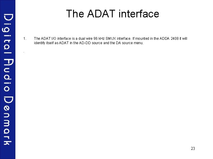 The ADAT interface 1. The ADAT I/O interface is a dual wire 96 k.