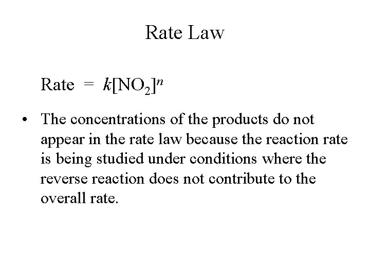 Rate Law Rate = k[NO 2]n • The concentrations of the products do not