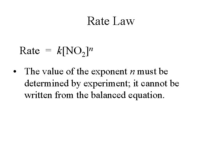 Rate Law Rate = k[NO 2]n • The value of the exponent n must