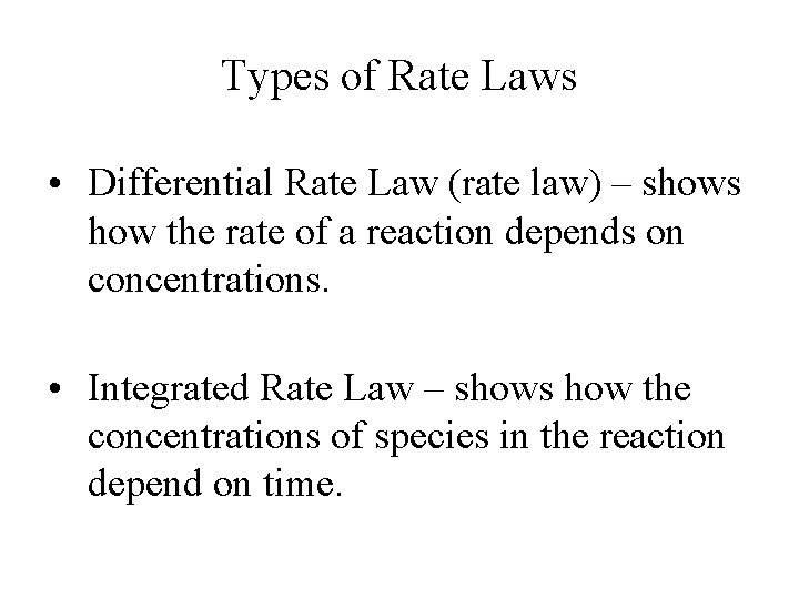 Types of Rate Laws • Differential Rate Law (rate law) – shows how the