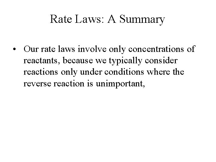 Rate Laws: A Summary • Our rate laws involve only concentrations of reactants, because