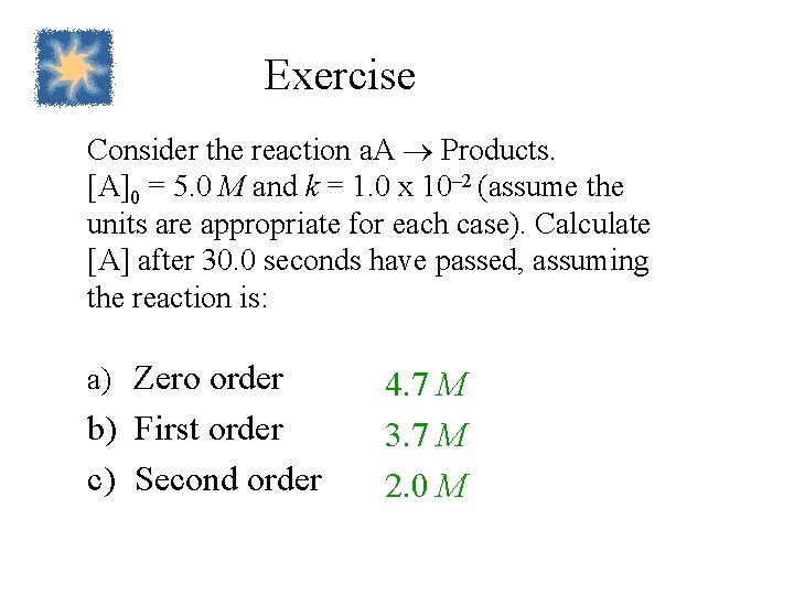 Exercise Consider the reaction a. A Products. [A]0 = 5. 0 M and k
