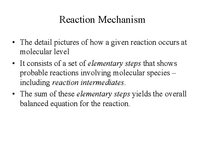 Reaction Mechanism • The detail pictures of how a given reaction occurs at molecular