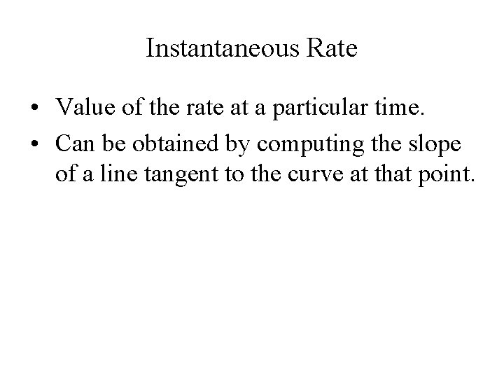 Instantaneous Rate • Value of the rate at a particular time. • Can be