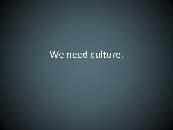 We need culture. 