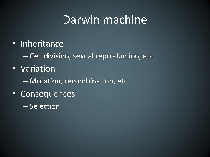 Darwin machine • Inheritance – Cell division, sexual reproduction, etc. • Variation – Mutation,
