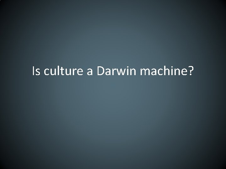Is culture a Darwin machine? 
