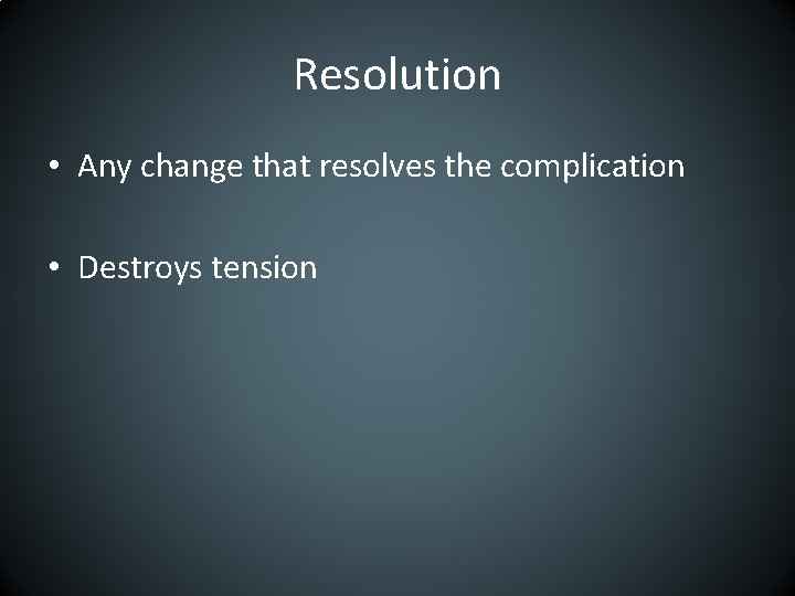 Resolution • Any change that resolves the complication • Destroys tension 