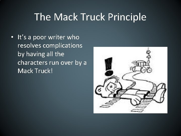 The Mack Truck Principle • It’s a poor writer who resolves complications by having