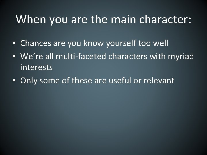 When you are the main character: • Chances are you know yourself too well