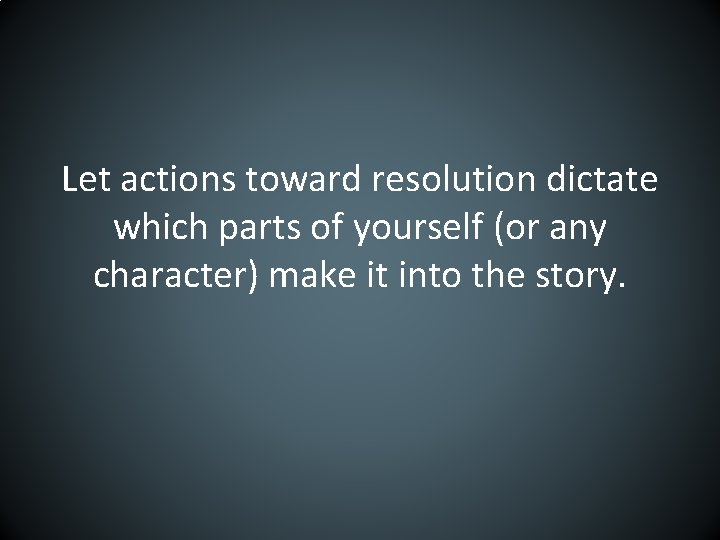 Let actions toward resolution dictate which parts of yourself (or any character) make it