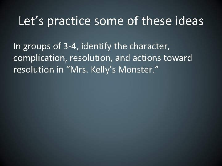 Let’s practice some of these ideas In groups of 3 -4, identify the character,