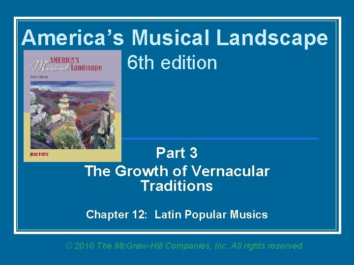 America’s Musical Landscape 6 th edition Part 3 The Growth of Vernacular Traditions Chapter