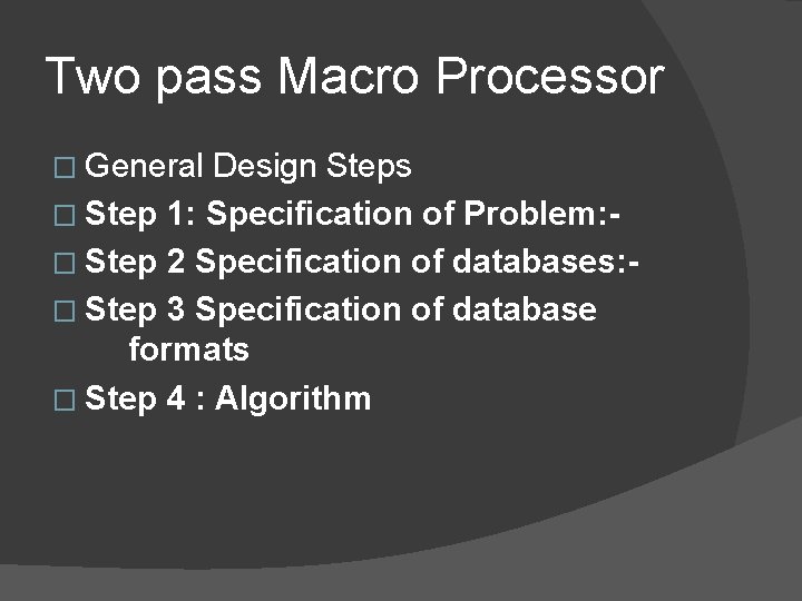 Two pass Macro Processor � General Design Steps � Step 1: Specification of Problem: